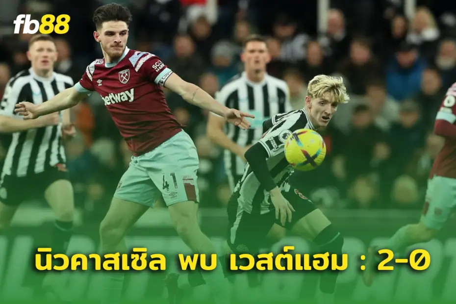 ผลบอล นิวคาสเซิล พบ เวสต์แฮม 2-0  เตรียมความพร้อมก่อนลุยปืนใหญ่