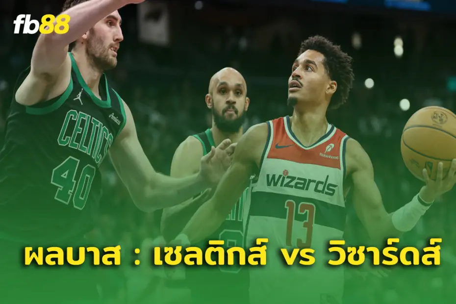 ผลบาส : เซลติกส์ vs วิซาร์ดส์ ถล่มยับในศึกเอ็นบีเอ คัพ