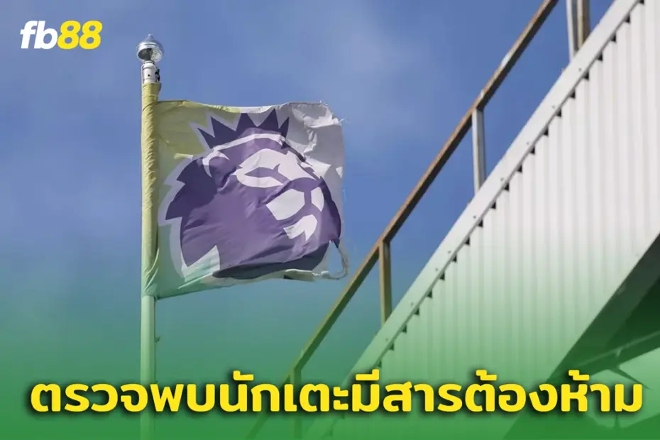  แฉ! นักเตะพรีเมียร์ลีก ตรวจพบสารต้องห้าม แต่ยังไม่มีใครโดนแบน