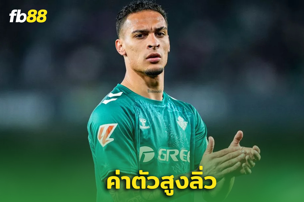 ‘เรอัล เบติส’ อาจต้องจ่ายหนักหากอยากได้ “อันโตนี่” ถาวร