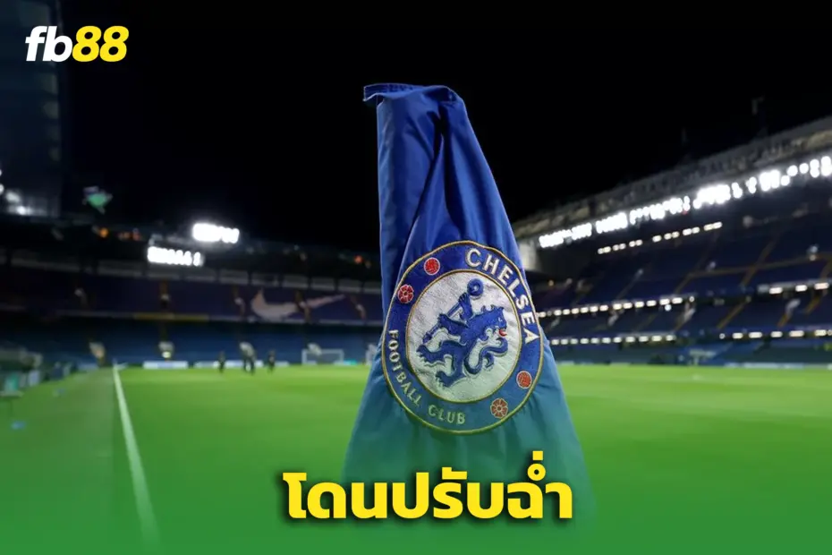 เชลซีงานเข้า ยูฟ่า ฟันหนัก 78.5 ล้านปอนด์ ฐานละเมิดกฎการเงิน