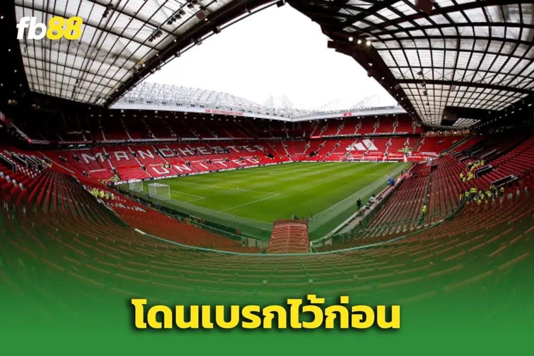 แมนยูรอก่อน! โปรเจ็กต์ ‘โอลด์แทร็ฟฟอร์ด’ ติดเบรกกับผู้รับเหมาชั่วคราว