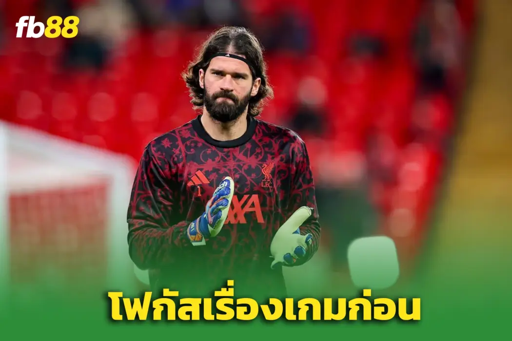  “ชล็อต” เคลียร์อนาคต “อลิสซง” ท่ามกลางกระแสย้ายทีม