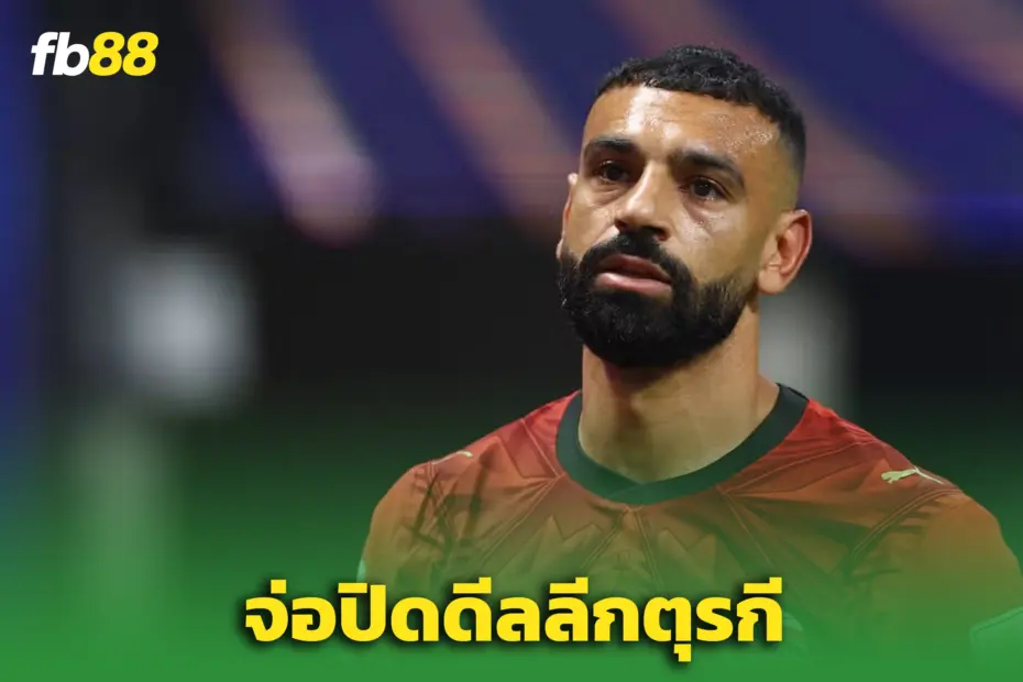 "ซาลาห์" ส่อลุยลีกตุรกี – หลังปิดฉากเส้นทางกับ ‘หงส์แดง’
